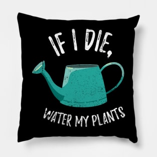 If I Die Water My Plants - watering can Pillow