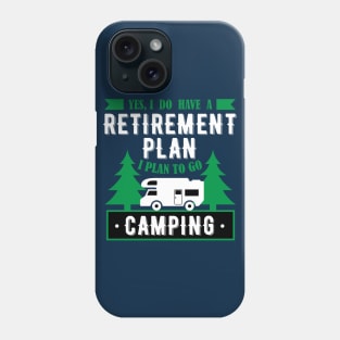 Yes, I Do Have A Retirement Plan I Plan To Go Camping Funny Gift Phone Case