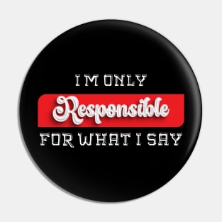 I'm Only Responsible for What I Say Novelty Sarcastic Funny Pin