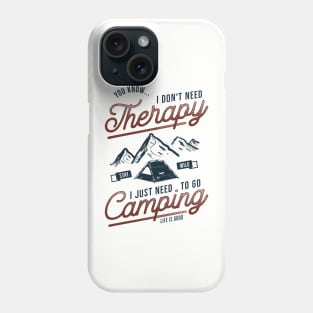 I Don't Need Therapy, I Just Need To Go Camping Phone Case