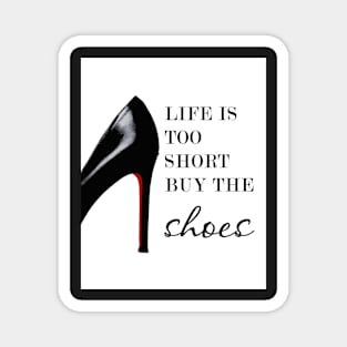 Life is too short buy the shoes, Shoe print, Fashion print, Quote Magnet