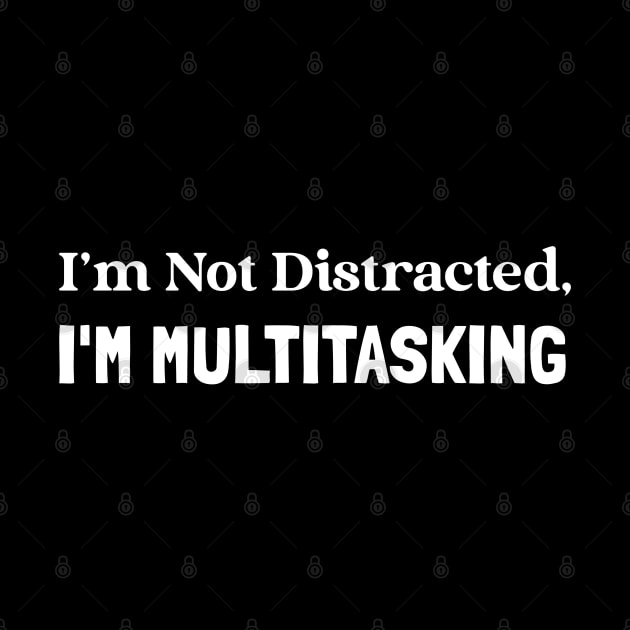 I'm not distracted - I'm multitasking by juinwonderland 41