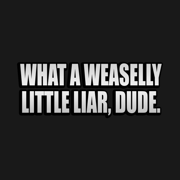 Weaselly little liar, dude. by It'sMyTime