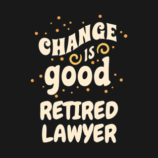 Change is good Retired Lawyer T-Shirt