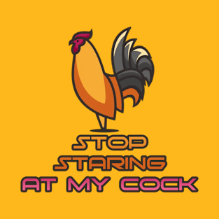 Stop Staring At My Cock T-Shirt