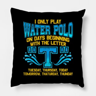 I Only Play Water Polo On Days Beginning With "T" Pillow