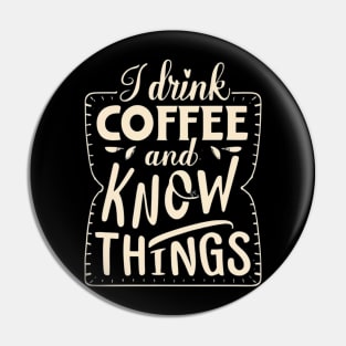 I Drink Coffee And Know Things Thats What I Do Funny Pin