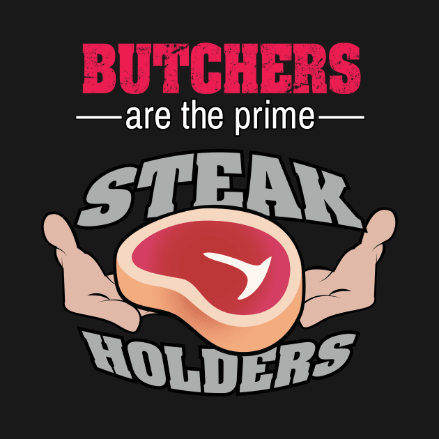 Butcher are the prime Steak Holders T shirt by chrayk57