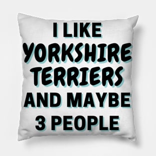 I Like Yorkshire Terriers And Maybe 3 People Pillow