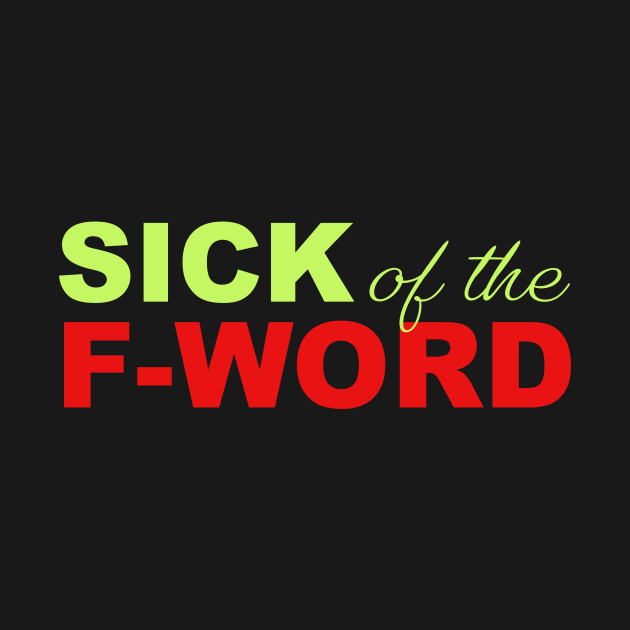 Sick of the F-Word by NeddyBetty