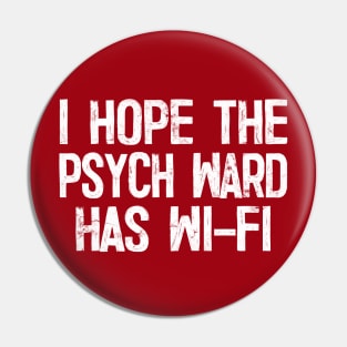 I Hope The Psych Ward Has Wi-Fi Pin