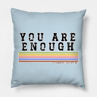 You Are Enough.... to somebody. Just Not Me Pillow