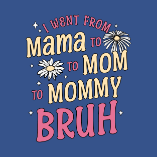 I Went from Mama, Mommy, Mom, Bruh Funny Mothers Day Flowers T-Shirt