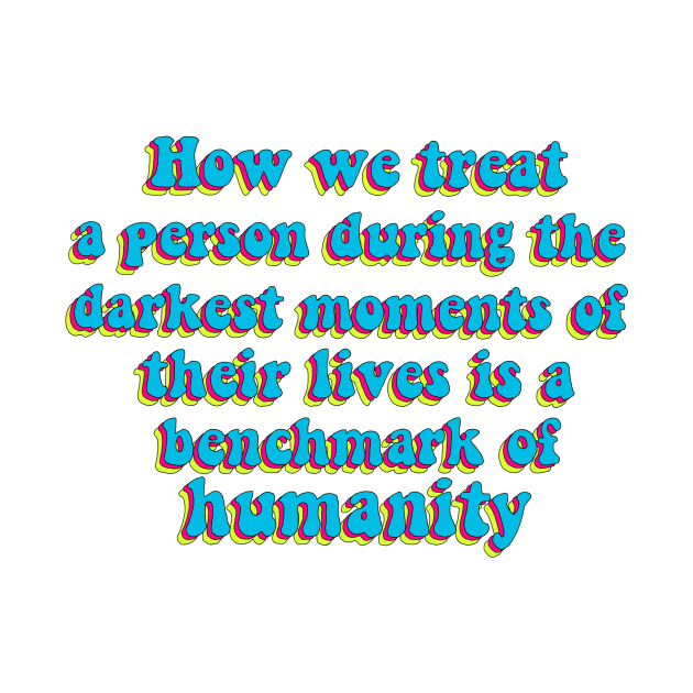 Benchmark of humanity quote by Artistic_endeavours_with_Sasha