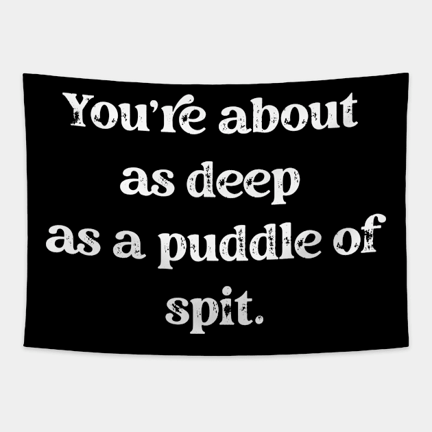 You're About As Deep As A Puddle Of Spit Tapestry by SmoothVez Designs