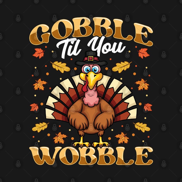 Gobble Till You Wobble Funny Thanksgiving Turkey by Beautiful Butterflies by Anastasia