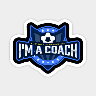 You Don't Scare Me I'm a Coach Magnet