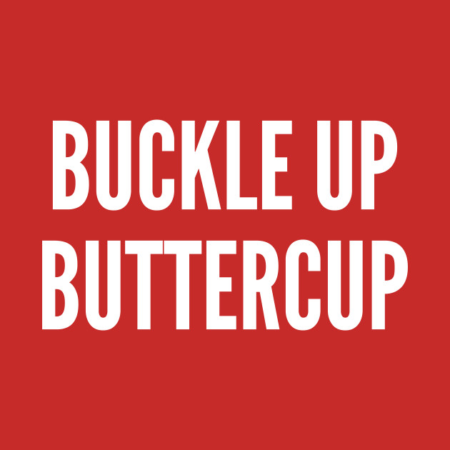 Image result for buckle up buttercup