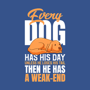 Every dog has his day, unless he loses his tail, then he has a weak-end T-Shirt