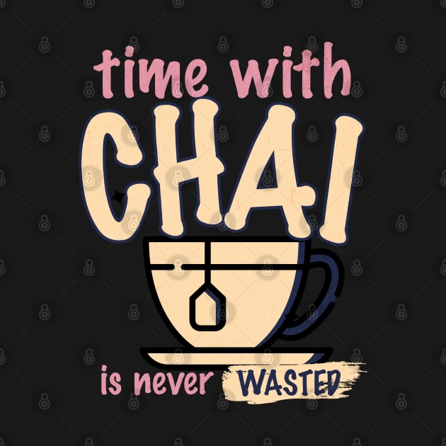 Time with chai is never wasted by Emmi Fox Designs