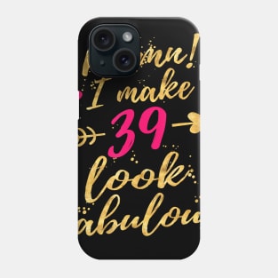 Damn I Make 39 Look Fabulous 39th Birthday Shirt WomenDamn I Make 39 Look Fabulous 39th Birthday Shirt Women Phone Case