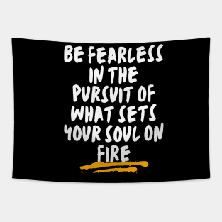 Be fearless in the pursuit of what sets your soul on fire Tapestry