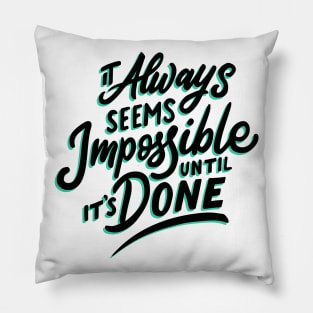 It Always Seems Impossible Until It's Done Pillow