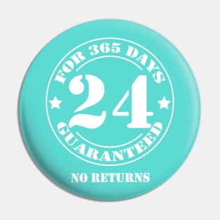 Birthday 24 for 365 Days Guaranteed Pin