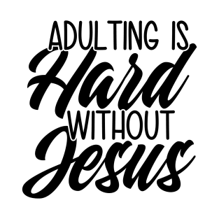 Adulting Is Hard Without Jesus T-Shirt