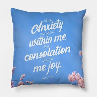 When anxiety was great within me your consolation brought me joy. Psalm 94:19 Pillow
