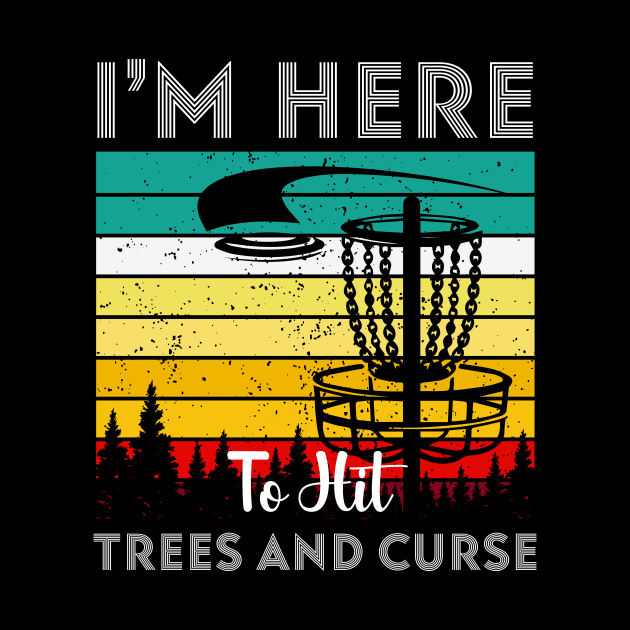 I'm Here To Hit Trees Ans Curse Disc Golf by Quotes NK Tees