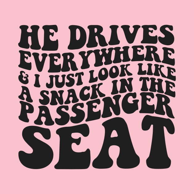 He Drives Everywhere & I Just Look Like A Snack In The Passenger Seat,  Passenger Seat Princess, Unisex by Y2KERA