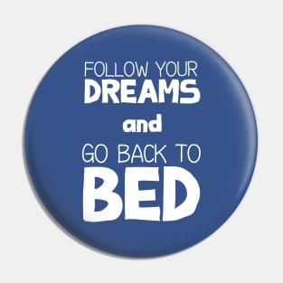 Follow Your Dreams and Go Back to Bed Pin