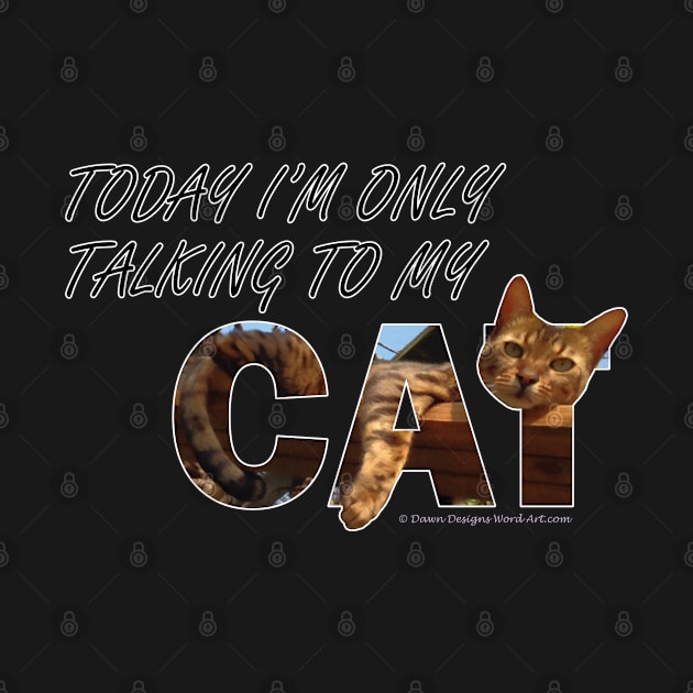 Today I'm only talking to my cat - Bengal cat oil painting word art by DawnDesignsWordArt