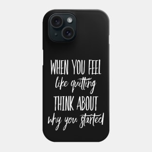 When You Feel Like Quitting Think about why you Started Inspirational shirt Phone Case