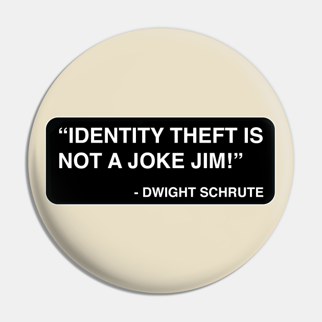 Identity Theft Is Not A Joke Jim Dwight Schrute Dwight Schrute Pin Teepublic 4677