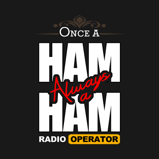 Once A Ham, Always A Ham Radio Operator - Ham Radio T-Shirt