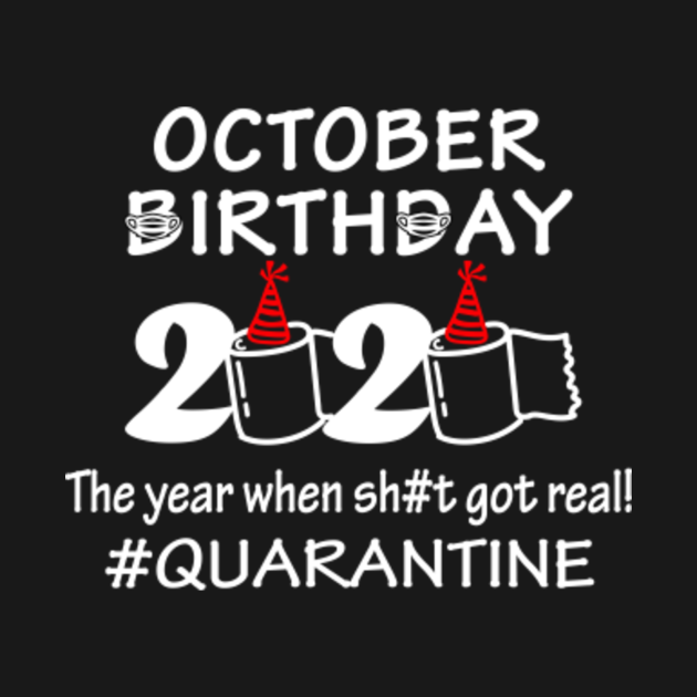 Disover October Birthday 2020 The Year When Sht Got Real Quarantine Design - October Birthday 2020 - T-Shirt