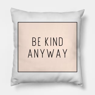 Be Kind Anyway - Life Quotes Pillow