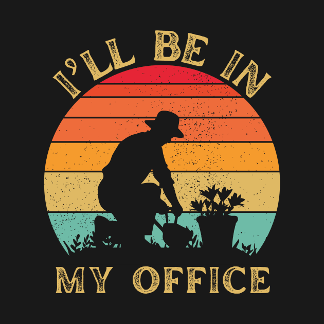 I'll Be In My Office Garden Funny Distressed Gardening by larfly