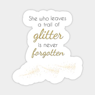 She Who Leaves a Trail of Glitter is Never Forgotten Magnet