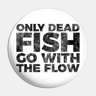 Motivation Quote Only Dead Fish Go With The Flow T-shirt Pin