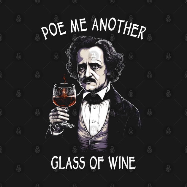 Funny Edgar Allan Poe - Poe Me Another Glass Of Wine by Tshirt Samurai