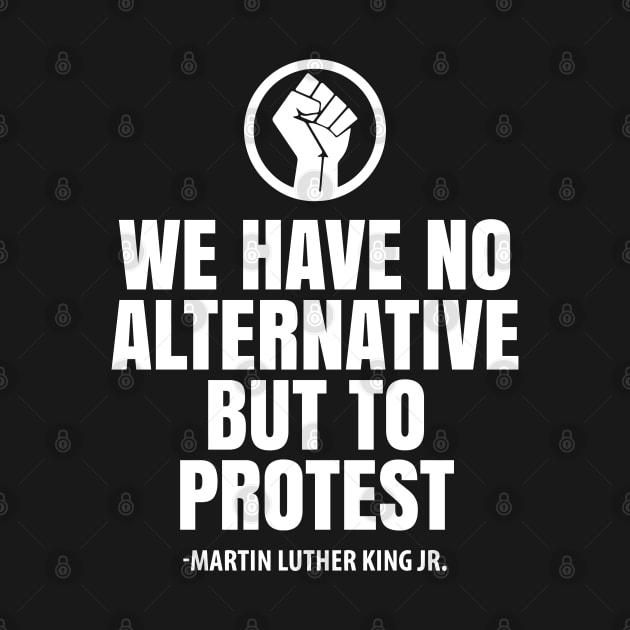 We Have No Alternative But To Protest, Black Lives Matter, Black Power Fist, Civil Rights, Human Rights by UrbanLifeApparel