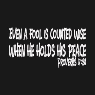 Even a Fool is Counted Wise... Proverbs 17:28 T-Shirt