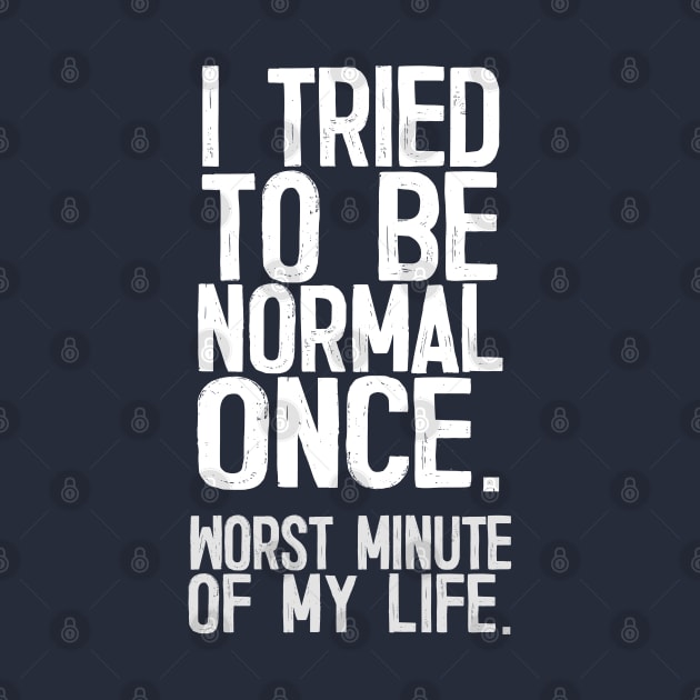 I Tried To Be Normal Once - Funny Sarcasm Design by DankFutura