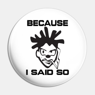 Because I Said So - Humorous Graphic Pin