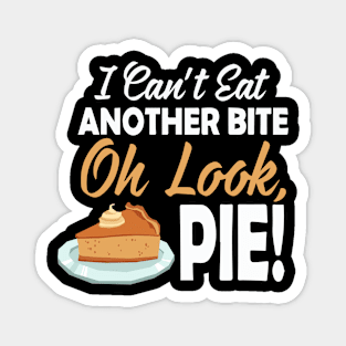 I Cant Eat Another Bite Oh Look Pie Funny Thanksgiving Magnet