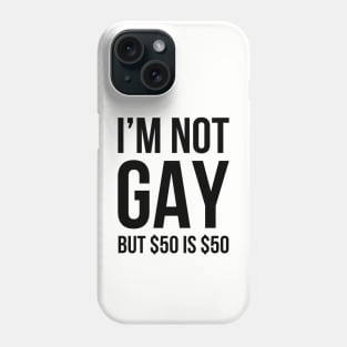 I'm Not Gay, But $50 is $50 Phone Case