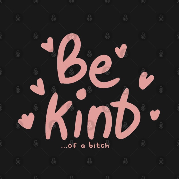 Be Kind Of A Bitch Funny Sarcastic Quote by Aldrvnd